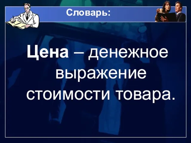 Словарь: Цена – денежное выражение стоимости товара.