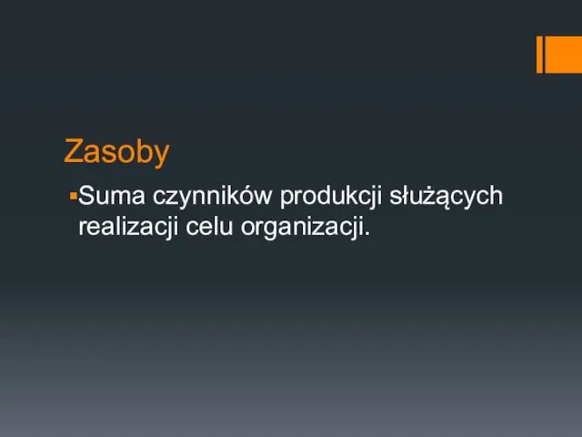 Zasoby Suma czynników produkcji służących realizacji celu organizacji.