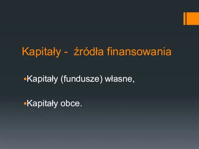 Kapitały - źródła finansowania Kapitały (fundusze) własne, Kapitały obce.