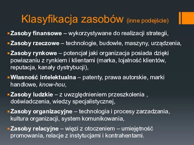 Klasyfikacja zasobów (inne podejście) Zasoby finansowe – wykorzystywane do realizacji strategii,