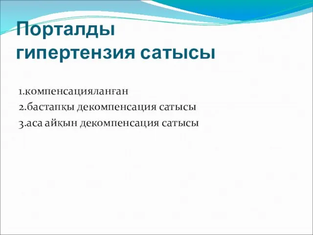 Порталды гипертензия сатысы 1.компенсацияланған 2.бастапқы декомпенсация сатысы 3.аса айқын декомпенсация сатысы