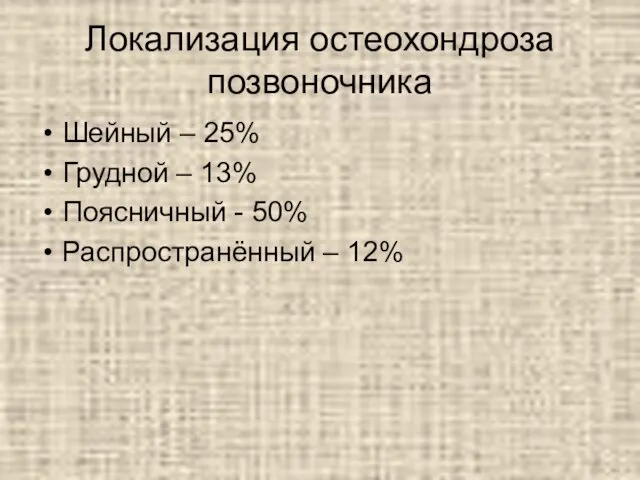 Локализация остеохондроза позвоночника Шейный – 25% Грудной – 13% Поясничный - 50% Распространённый – 12%