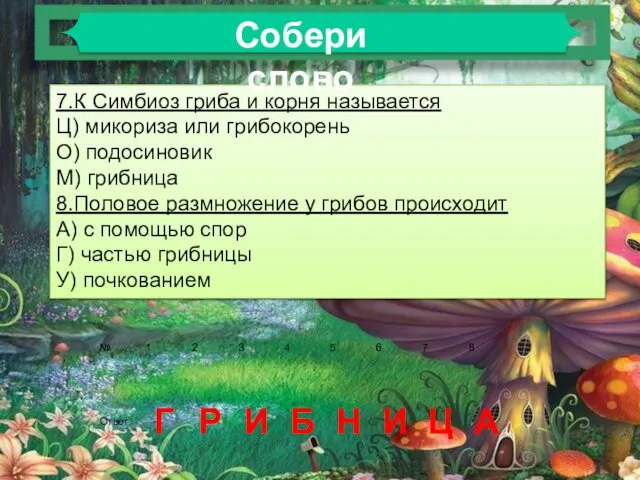 7.К Симбиоз гриба и корня называется Ц) микориза или грибокорень О)