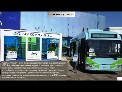 Белкоммунмаш "Белкоммунмаш" – один из ведущих производителей электротранспорта в СНГ. Троллейбусы