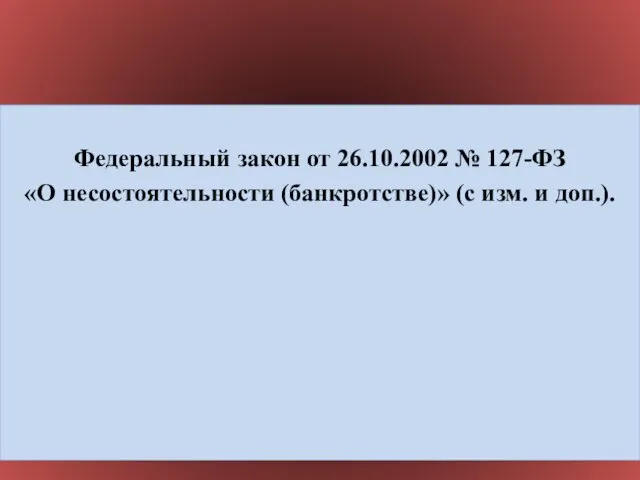 Федеральный закон от 26.10.2002 № 127-ФЗ «О несостоятельности (банкротстве)» (с изм. и доп.).