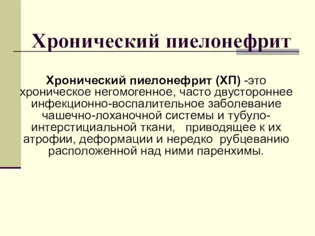 Хронический пиелонефрит Хронический пиелонефрит (ХП) -это хроническое негомогенное, часто двустороннее инфекционно-воспалительное