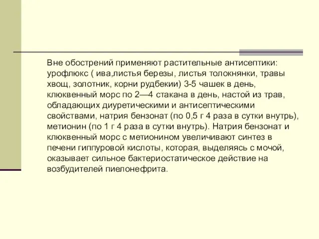 Вне обострений применяют растительные антисептики: урофлюкс ( ива,листья березы, листья толокнянки,