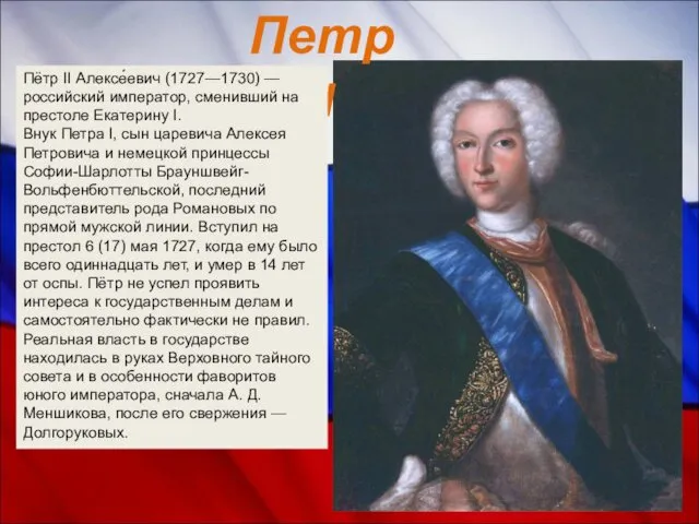 Петр II Пётр II Алексе́евич (1727—1730) — российский император, сменивший на