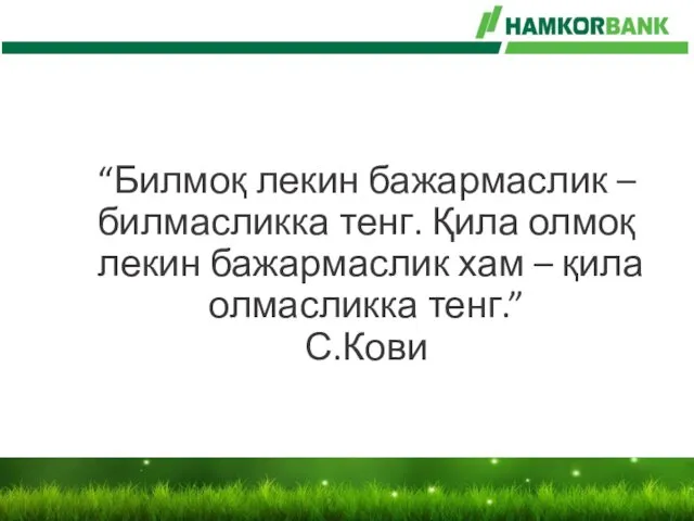 “Билмоқ лекин бажармаслик – билмасликка тенг. Қила олмоқ лекин бажармаслик хам – қила олмасликка тенг.” С.Кови