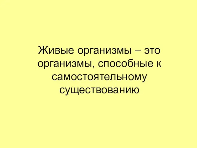 Живые организмы – это организмы, способные к самостоятельному существованию