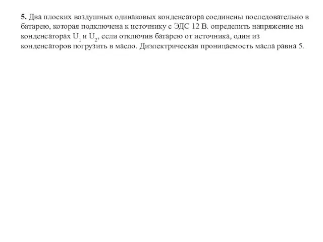 5. Два плоских воздушных одинаковых конденсатора соединены последовательно в батарею, которая