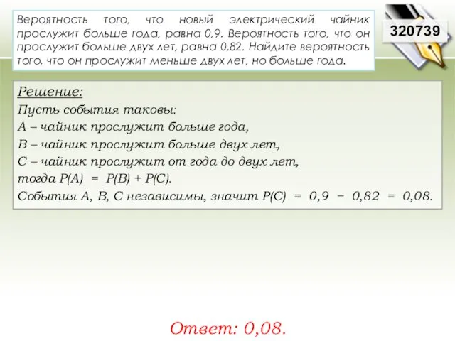 320739 Решение: Пусть события таковы: A – чайник прослужит больше года,