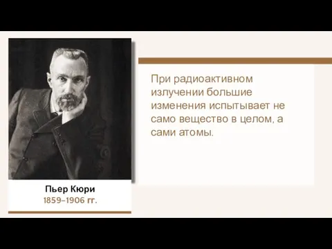 Пьер Кюри 1859–1906 гг. При радиоактивном излучении большие изменения испытывает не