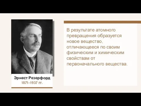 Эрнест Резерфорд 1871–1937 гг. В результате атомного превращения образуется новое вещество,