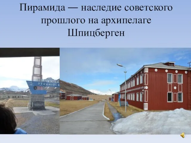 Пирамида ― наследие советского прошлого на архипелаге Шпицберген