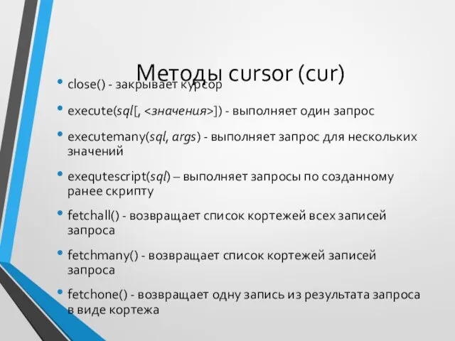 Методы cursor (cur) close() - закрывает курсор execute(sql[, ]) - выполняет
