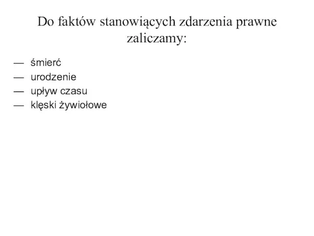 Do faktów stanowiących zdarzenia prawne zaliczamy: śmierć urodzenie upływ czasu klęski żywiołowe