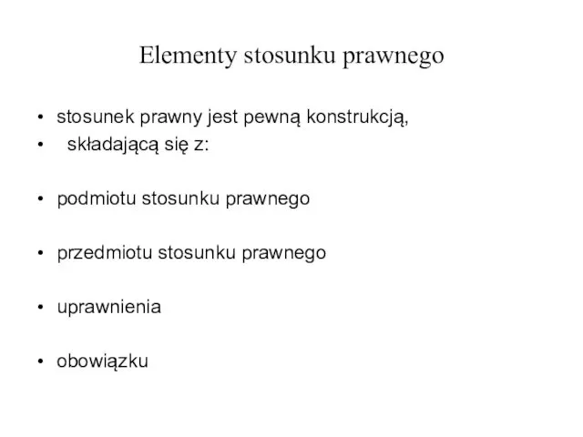 Elementy stosunku prawnego stosunek prawny jest pewną konstrukcją, składającą się z: