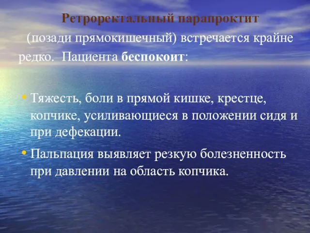 Ретроректальный парапроктит (позади прямокишечный) встречается крайне редко. Пациента беспокоит: Тяжесть, боли