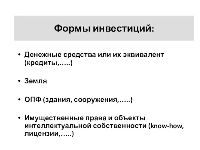 Формы инвестиций: Денежные средства или их эквивалент (кредиты,…..) Земля ОПФ (здания,