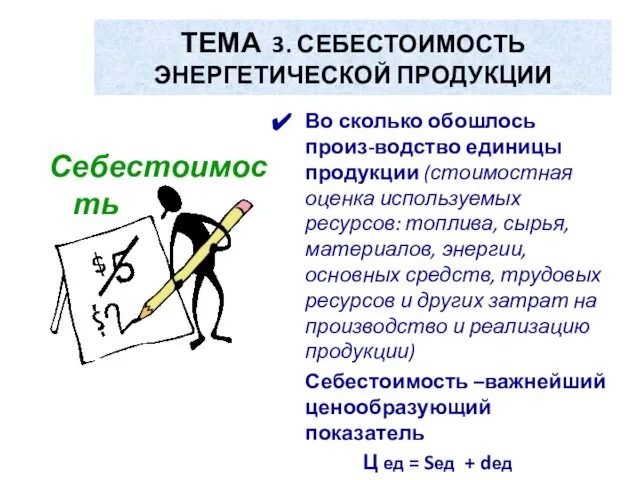 ТЕМА 3. СЕБЕСТОИМОСТЬ ЭНЕРГЕТИЧЕСКОЙ ПРОДУКЦИИ Себестоимость Во сколько обошлось произ-водство единицы