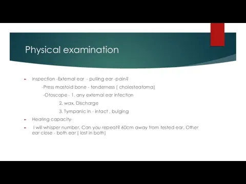 Physical examination Inspection -External ear - pulling ear -pain? -Press mastoid