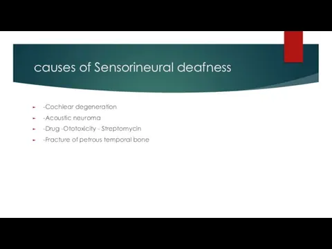 causes of Sensorineural deafness -Cochlear degeneration -Acoustic neuroma -Drug -Ototoxicity -