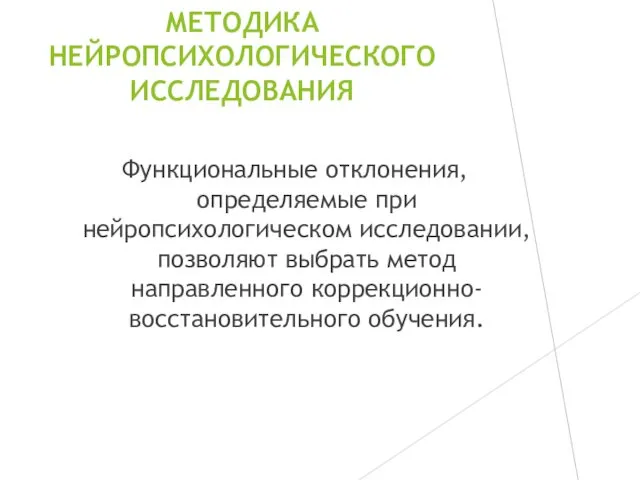 МЕТОДИКА НЕЙРОПСИХОЛОГИЧЕСКОГО ИССЛЕДОВАНИЯ Функциональные отклонения, определяемые при нейропсихологическом исследовании, позволяют выбрать метод направленного коррекционно-восстановительного обучения.