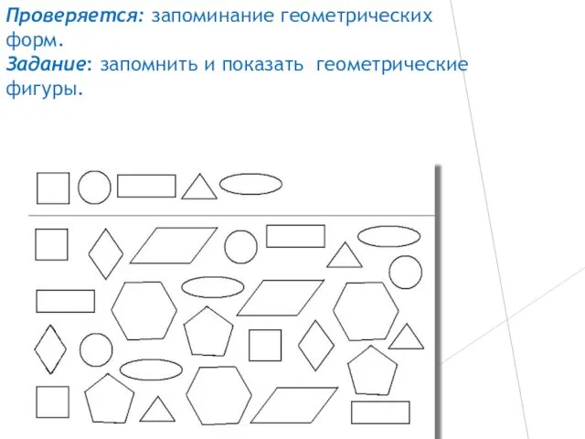 Проверяется: запоминание геометрических форм. Задание: запомнить и показать геометрические фигуры.