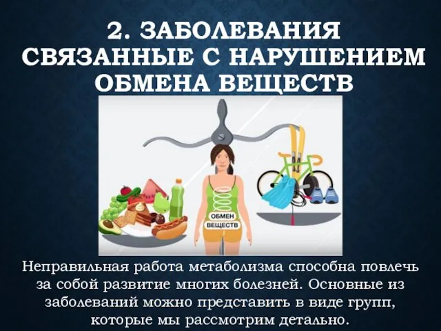 2. ЗАБОЛЕВАНИЯ СВЯЗАННЫЕ С НАРУШЕНИЕМ ОБМЕНА ВЕЩЕСТВ Неправильная работа метаболизма способна