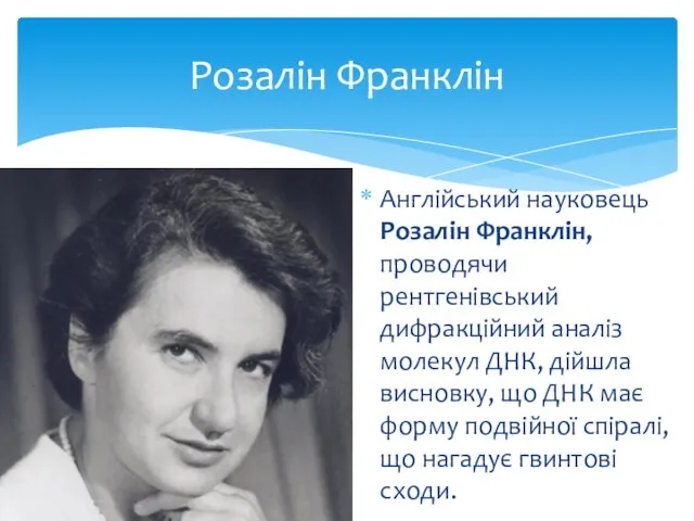 Розалін Франклін Англійський науковець Розалін Франклін, проводячи рентгенівський дифракційний аналіз молекул