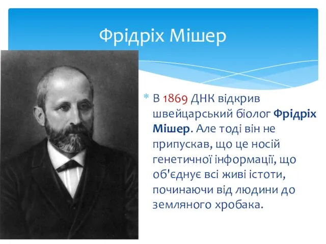 Фрідріх Мішер В 1869 ДНК відкрив швейцарський біолог Фрідріх Мішер. Але