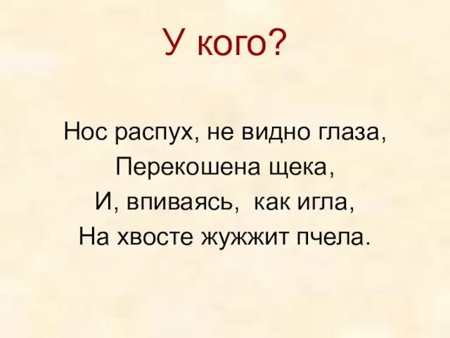 У кого? Нос распух, не видно глаза, Перекошена щека, И, впиваясь,