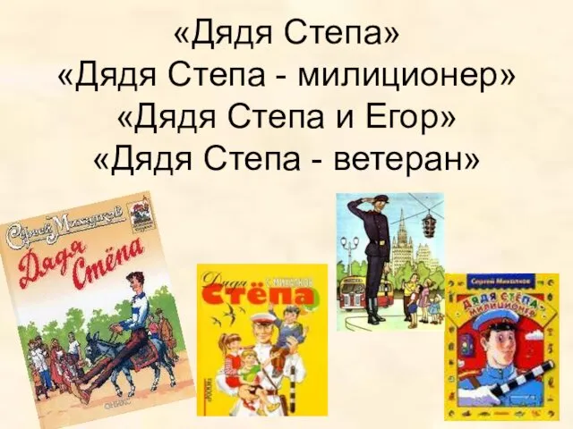 «Дядя Степа» «Дядя Степа - милиционер» «Дядя Степа и Егор» «Дядя Степа - ветеран»