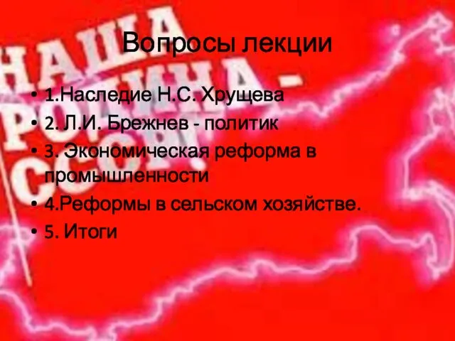 Вопросы лекции 1.Наследие Н.С. Хрущева 2. Л.И. Брежнев - политик 3.