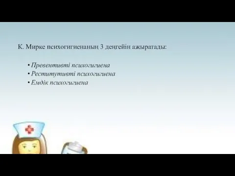 К. Мирке психогигиенаның 3 деңгейін ажыратады: Превентивті психогигиена Реститутивті психогигиена Емдік психогигиена