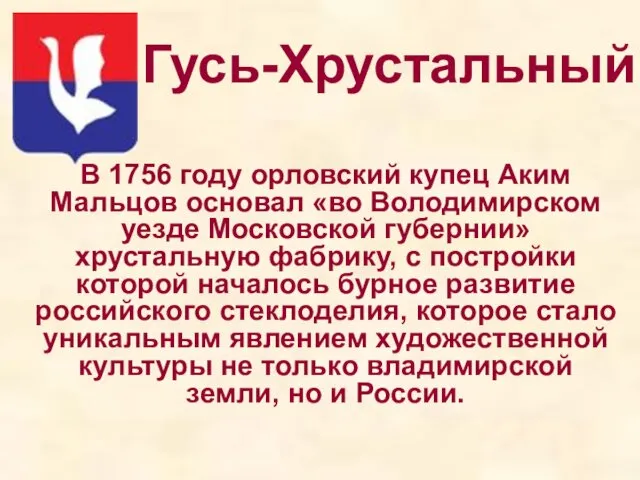 Гусь-Хрустальный В 1756 году орловский купец Аким Мальцов основал «во Володимирском