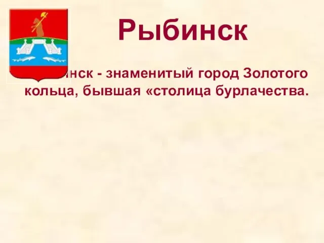 Рыбинск Рыбинск - знаменитый город Золотого кольца, бывшая «столица бурлачества.