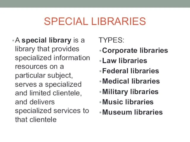 SPECIAL LIBRARIES A special library is a library that provides specialized