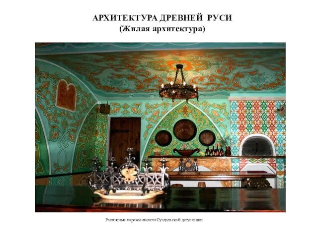 АРХИТЕКТУРА ДРЕВНЕЙ РУСИ (Жилая архитектура) Расписные хоромы-полати Суздальской дегустации