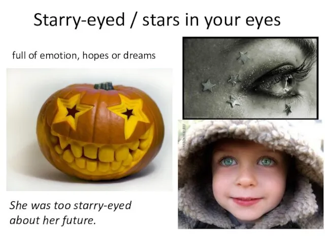 Starry-eyed / stars in your eyes full of emotion, hopes or