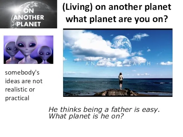 (Living) on another planet what planet are you on? He thinks