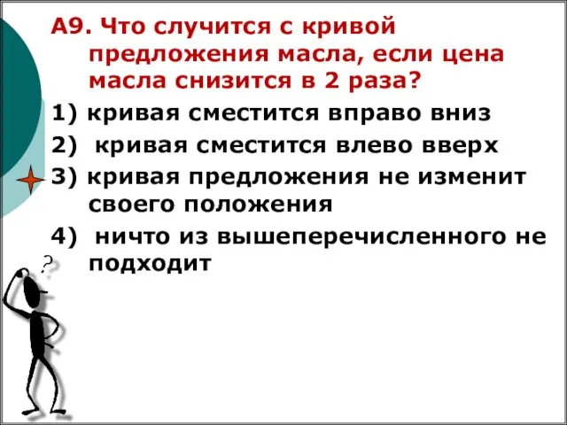 А9. Что случится с кривой предложения масла, если цена масла снизится