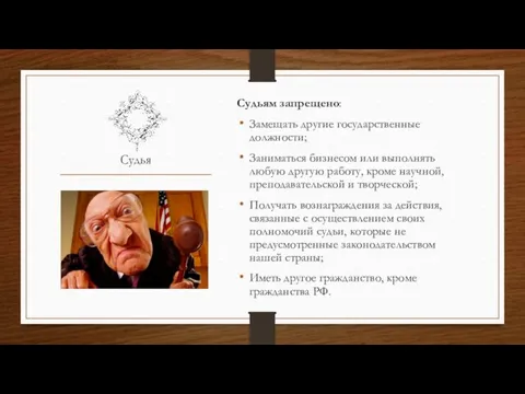 Судья Судьям запрещено: Замещать другие государственные должности; Заниматься бизнесом или выполнять