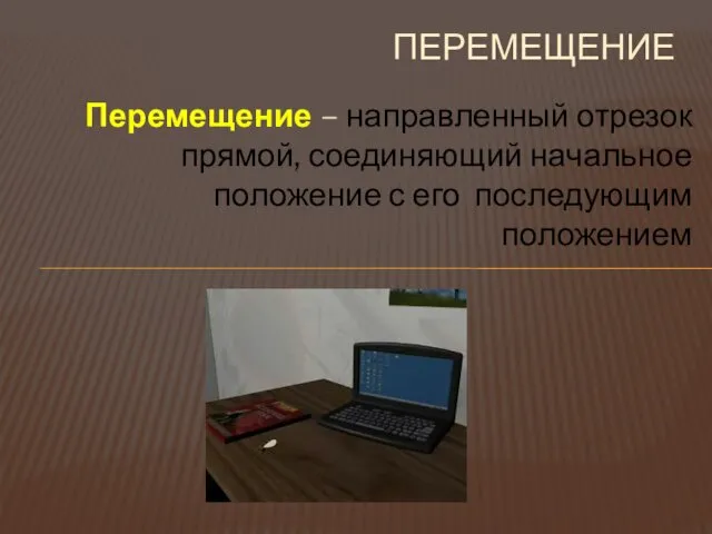 ПЕРЕМЕЩЕНИЕ Перемещение – направленный отрезок прямой, соединяющий начальное положение с его последующим положением