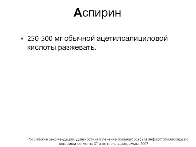 Аспирин 250-500 мг обычной ацетилсалициловой кислоты разжевать. Российские рекомендации: Диагностика и