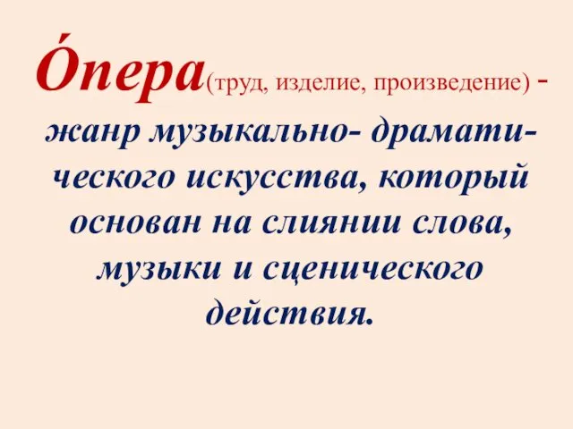 О́пера(труд, изделие, произведение) - жанр музыкально- драмати-ческого искусства, который основан на