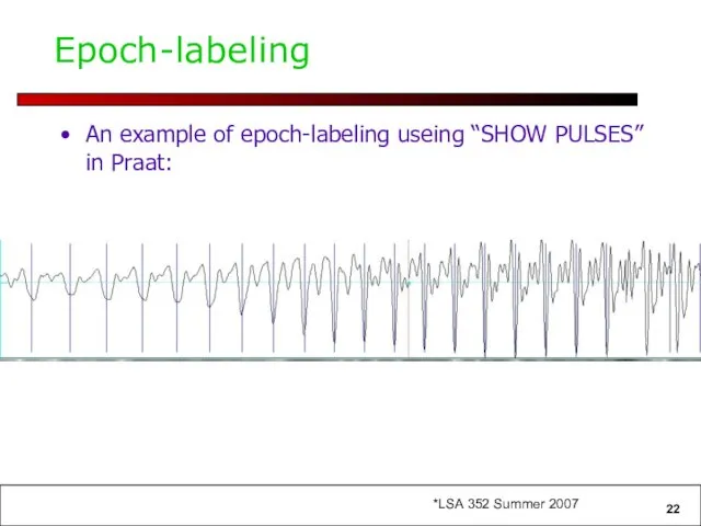 Epoch-labeling An example of epoch-labeling useing “SHOW PULSES” in Praat: