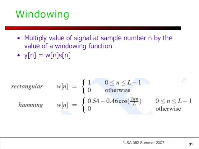 Windowing Multiply value of signal at sample number n by the