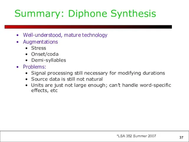 Summary: Diphone Synthesis Well-understood, mature technology Augmentations Stress Onset/coda Demi-syllables Problems: